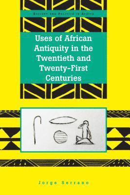 Jorge Serrano, Akwasi P. Osei - Uses of African Antiquity in the Twentieth and Twenty-First Centuries, Inbunden