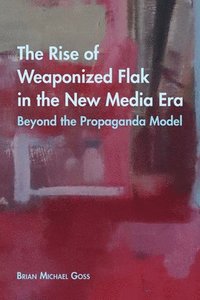 bokomslag The Rise of Weaponized Flak in the New Media Era