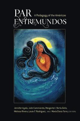 Jennifer Ayala, Julio Cammarota, Margarita I. Berta-Ávila, Melissa Rivera, Louie F. Rodríguez, María Elena Torre - PAR EntreMundos, Inbunden