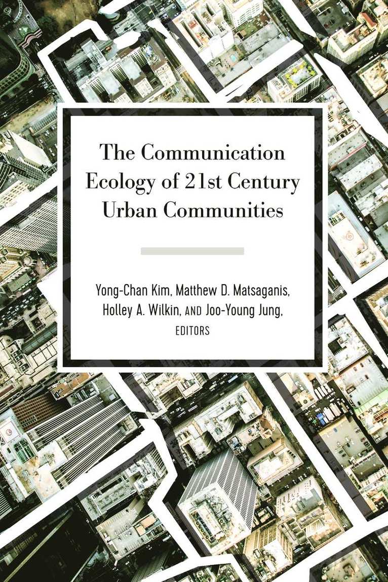 Yong-Chan Kim, Matthew D. Matsaganis, Holley A. Wilkin, Joo-Young Jung, Gary Gumpert - Communication Ecology of 21st Century Urban Communities, Inbunden
