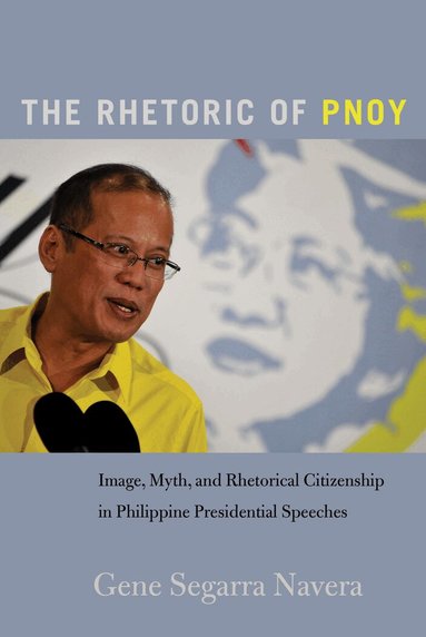 Gene Segarra Navera, Mitchell S. McKinney, Mary E. Stuckey - Rhetoric of PNoy, Häftad