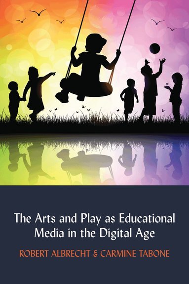 Robert Albrecht, Carmine Tabone, Lance Strate - Arts and Play as Educational Media in the Digital Age, Inbunden