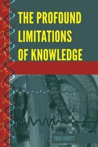 bokomslag The Profound Limitations of Knowledge