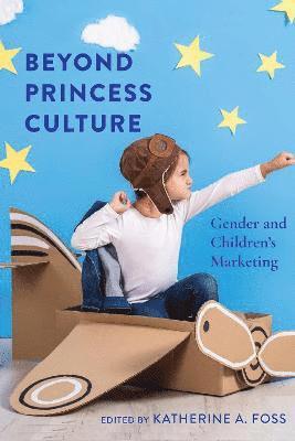 Katherine A. Foss - Beyond Princess Culture, Inbunden