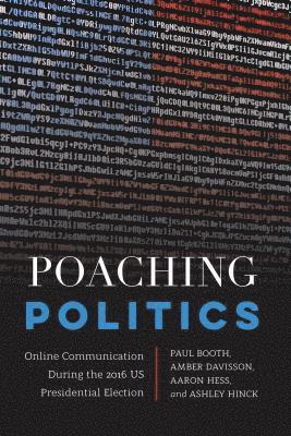 Paul Booth, Amber Davisson, Aaron Hess, Ashley Hinck, Mitchell S. McKinney, Mary E. Stuckey - Poaching Politics, Häftad