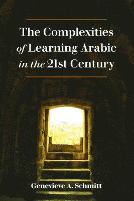 Genevieve A. Schmitt - Complexities of Learning Arabic in the 21st Century, Häftad