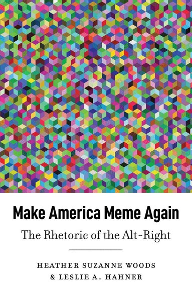 Heather Suzanne Woods, Leslie A. Hahner, Mary E. Stuckey, Mitchell S. McKinney - Make America Meme Again, Inbunden