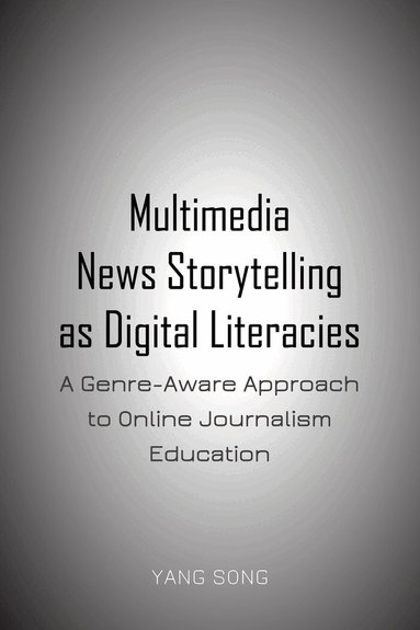 Yang Song - Multimedia News Storytelling as Digital Literacies, Inbunden