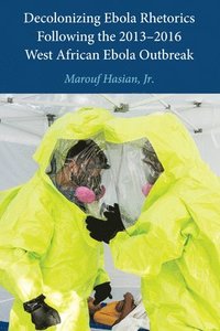 bokomslag Decolonizing Ebola Rhetorics Following the 2013-2016 West African Ebola Outbreak