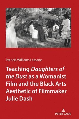 Teaching Daughters of the Dust&quot; as a Womanist Film and the Black Arts Aesthetic of Filmmaker Julie Dash 1