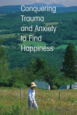 bokomslag Conquering Trauma and Anxiety to Find Happiness