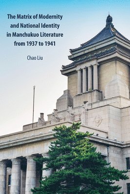 bokomslag The Matrix of Modernity and National Identity in Manchukuo Literature from 1937 to 1941