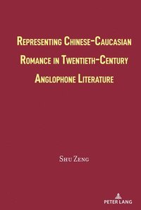 bokomslag Representing Chinese-Caucasian Romance in Twentieth-Century Anglophone Literature