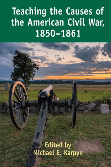 Michael E. Karpyn - Teaching the Causes of the American Civil War, 1850-1861, Inbunden