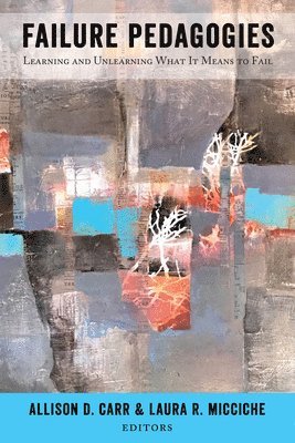 Allison D. Carr, Laura R. Micciche - Failure Pedagogies, Inbunden