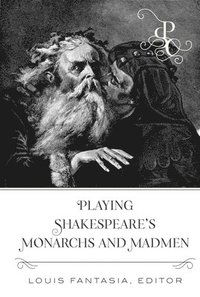 bokomslag Playing Shakespeare's Monarchs and Madmen