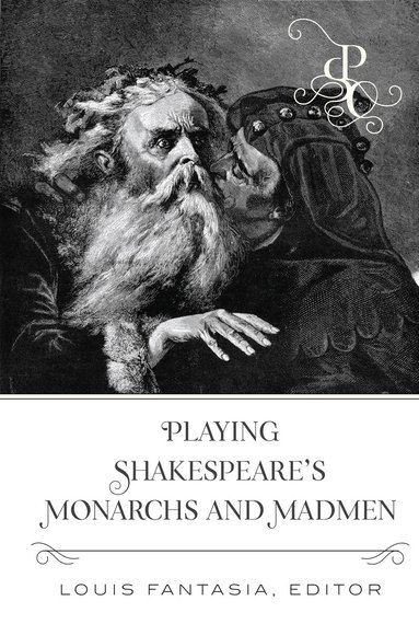 Louis Fantasia - Playing Shakespeare’s Monarchs and Madmen, Inbunden