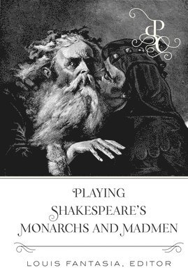 Playing Shakespeares Monarchs and Madmen 1