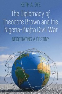 bokomslag The Diplomacy of Theodore Brown and the Nigeria-Biafra Civil War