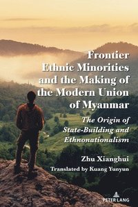 bokomslag Frontier Ethnic Minorities and the Making of the Modern Union of Myanmar