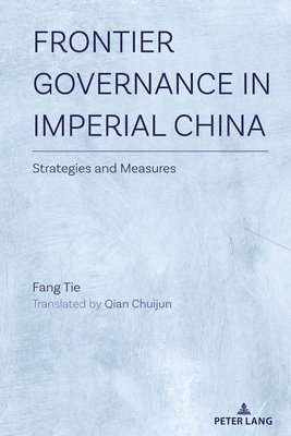 Fang Tie - Frontier Governance In Imperial China, Inbunden