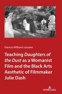 bokomslag Teaching Daughters of the Dust&quot; as a Womanist Film and the Black Arts Aesthetic of Filmmaker Julie Dash