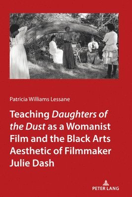 bokomslag Teaching Daughters of the Dust" as a Womanist Film and the Black Arts Aesthetic of Filmmaker Julie Dash