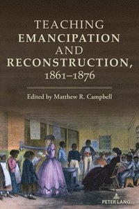 bokomslag Teaching Emancipation and Reconstruction, 1861-1876