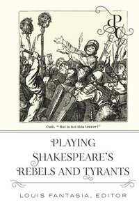 bokomslag Playing Shakespeares Rebels and Tyrants