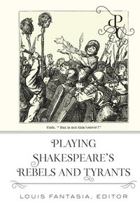 bokomslag Playing Shakespeare's Rebels and Tyrants