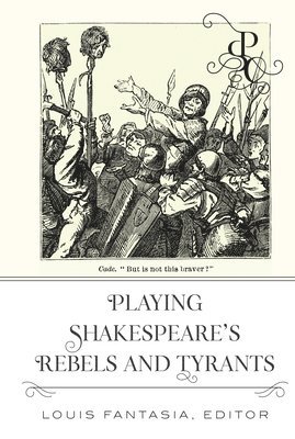 Playing Shakespeare’s Rebels and Tyrants