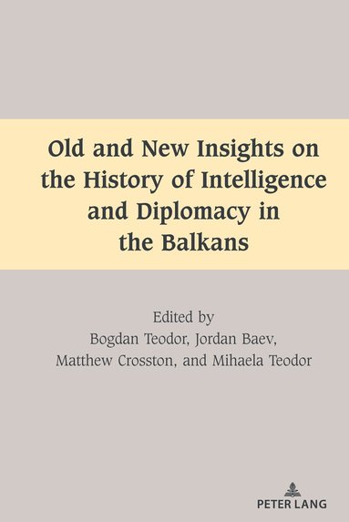 Bogdan Teodor, Jordan Baev, Matthew Crosston, Mihaela Teodor - Old and New Insights on the History of Intelligence and Diplomacy in the Balkans, Inbunden