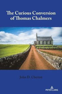 bokomslag The Curious Conversion of Thomas Chalmers