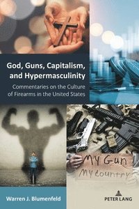 bokomslag God, Guns, Capitalism, and Hypermasculinity