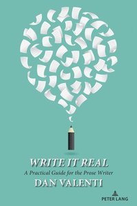 bokomslag Write It Real: A Practical Guide for the Prose Writer