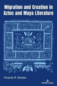bokomslag Migration and Creation in Aztec and Maya literature