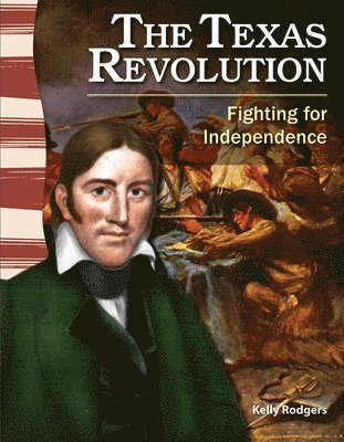 Kelly Rodgers - The Texas Revolution: Fighting for Independence, Häftad