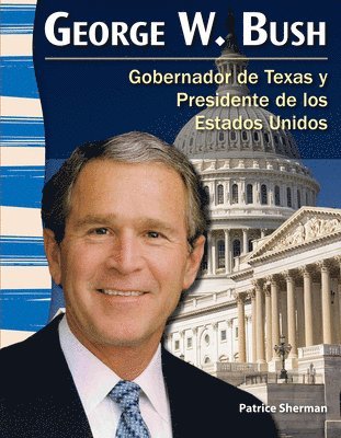 Patrice Sherman - George W. Bush: Gobernador de Texas Y Presidente de Los Estados Unidos, Häftad