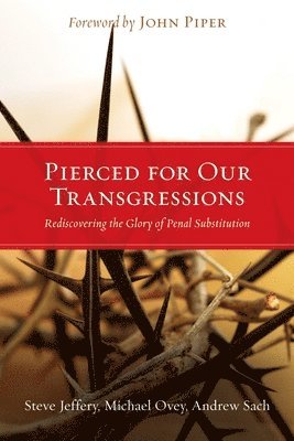 Pierced for Our Transgressions: Rediscovering the Glory of Penal Substitution 1