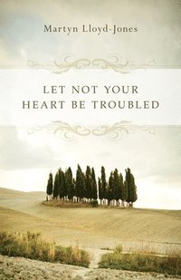 bokomslag Let Not Your Heart Be Troubled