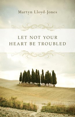Martyn Lloyd-Jones - Let Not Your Heart Be Troubled, Häftad