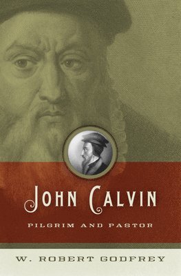 W. Robert Godfrey - John Calvin, Häftad. Tillgänglighet: Lägg i varukorg