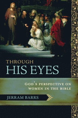 bokomslag Through His Eyes: God's Perspective on Women in the Bible