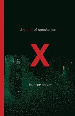 Hunter Baker - End of Secularism, Häftad