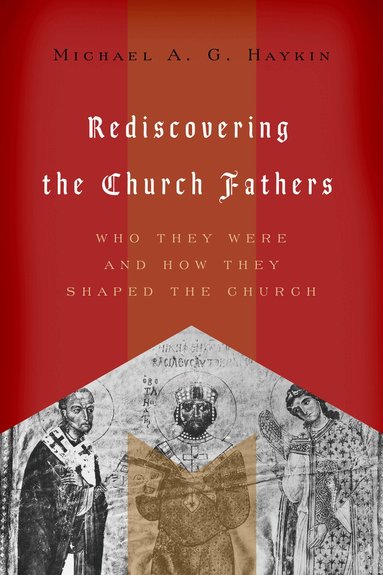 Michael A. G. Haykin - Rediscovering the Church Fathers, Häftad