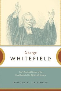 bokomslag George Whitefield: God's Anointed Servant in the Great Revival of the Eighteenth Century