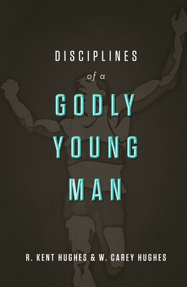 R. Kent Hughes, Carey Hughes - Disciplines of a Godly Young Man, Inbunden