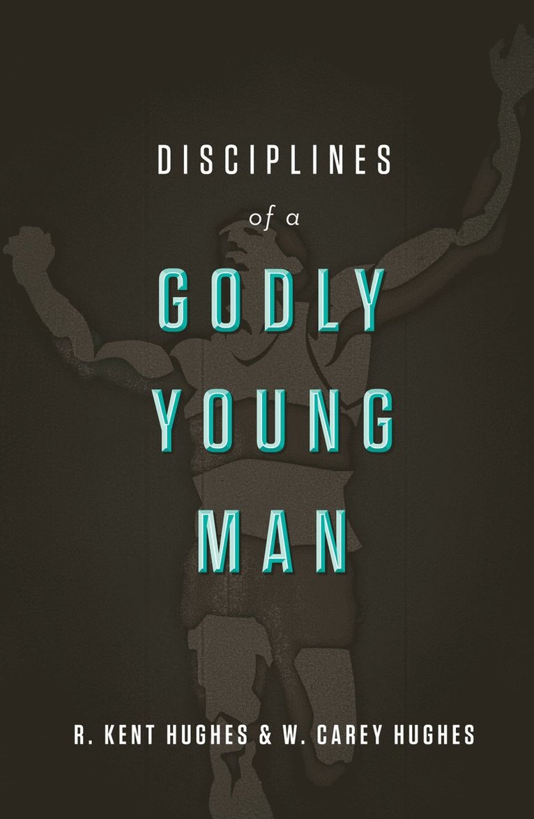R. Kent Hughes, Carey Hughes, R Kent Hughes - Disciplines of a Godly Young Man, Inbunden