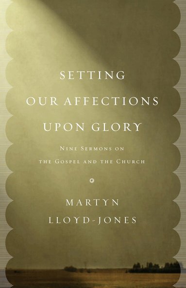 Martyn Lloyd-Jones - Setting Our Affections upon Glory, Häftad