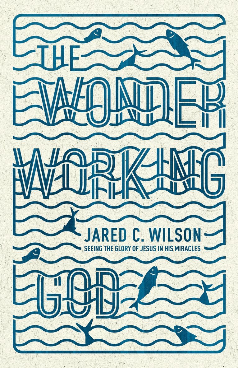 Jared C. Wilson - Wonder-Working God, Häftad